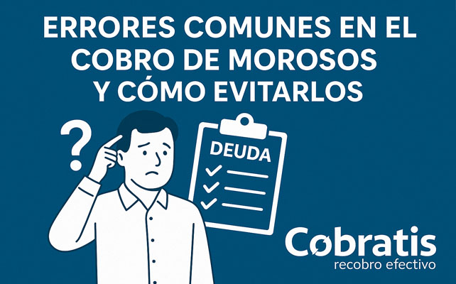 Errores Comunes en el Cobro de Morosos y Cómo Evitarlos 